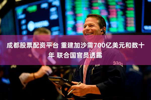 成都股票配资平台 重建加沙需700亿美元和数十年 联合国官员透露