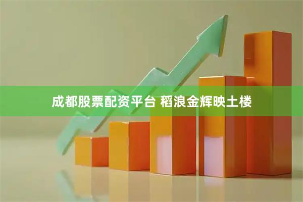 成都股票配资平台 稻浪金辉映土楼